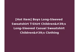 [Hot Item] Boys Long-Sleeved Sweatshirt T-Shirt Children's Long-Sleeved Casual Sweatshirt Children's Clothing