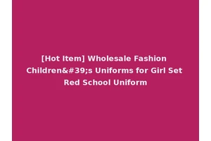 [Hot Item] Wholesale Fashion Children's Uniforms for Girl Set Red School Uniform