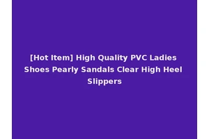 [Hot Item] High Quality PVC Ladies Shoes Pearly Sandals Clear High Heel Slippers