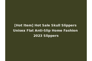 [Hot Item] Hot Sale Skull Slippers Unisex Flat Anti-Slip Home Fashion 2023 Slippers