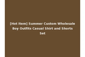 [Hot Item] Summer Custom Wholesale Boy Outfits Casual Shirt and Shorts Set