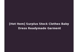 [Hot Item] Surplus Stock Clothes Baby Dress Readymade Garment
