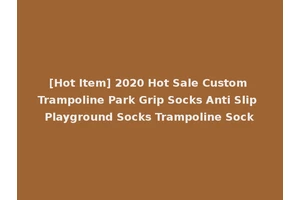 [Hot Item] 2020 Hot Sale Custom Trampoline Park Grip Socks Anti Slip Playground Socks Trampoline Sock