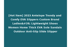 [Hot Item] 2023 Antelope Trendy and Comfy EVA Slippers Custom Brand Ladies' Lightweight Shoes Women Home Thick EVA Sole Sandals Outdoor Anti-Slip Slide Slipper