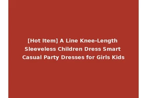 [Hot Item] A Line Knee-Length Sleeveless Children Dress Smart Casual Party Dresses for Girls Kids