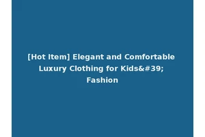 [Hot Item] Elegant and Comfortable Luxury Clothing for Kids' Fashion