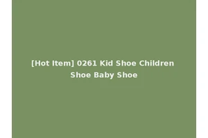 [Hot Item] 0261 Kid Shoe Children Shoe Baby Shoe