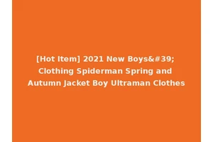 [Hot Item] 2021 New Boys' Clothing Spiderman Spring and Autumn Jacket Boy Ultraman Clothes