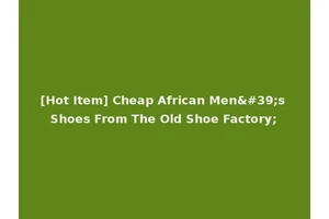 [Hot Item] Cheap African Men's Shoes From The Old Shoe Factory;