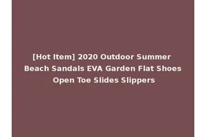 [Hot Item] 2020 Outdoor Summer Beach Sandals EVA Garden Flat Shoes Open Toe Slides Slippers