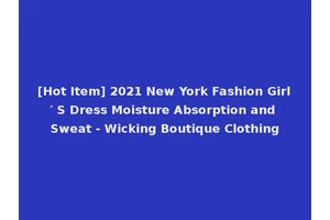 [Hot Item] 2021 New York Fashion Girl′ S Dress Moisture Absorption and Sweat - Wicking Boutique Clothing
