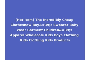 [Hot Item] The Incredibly Cheap Clothesnew Boy's Sweater Baby Wear Garment Children's Apparel Wholesale Kids Boys Clothing Kids Clothing Kids Products