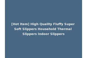 [Hot Item] High Quality Fluffy Super Soft Slippers Household Thermal Slippers Indoor Slippers