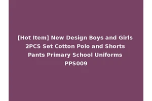 [Hot Item] New Design Boys and Girls 2PCS Set Cotton Polo and Shorts Pants Primary School Uniforms PPS009