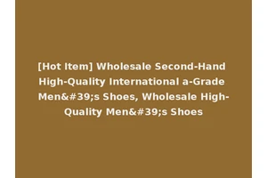 [Hot Item] Wholesale Second-Hand High-Quality International a-Grade Men's Shoes, Wholesale High-Quality Men's Shoes