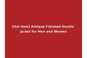 [Hot Item] Antique Finished Hoodie Jacket for Men and Women