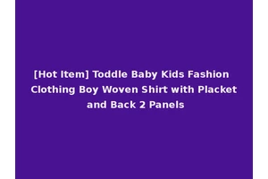 [Hot Item] Toddle Baby Kids Fashion Clothing Boy Woven Shirt with Placket and Back 2 Panels