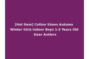 [Hot Item] Cotton Shoes Autumn Winter Girls Indoor Boys 1-3 Years Old Deer Antlers