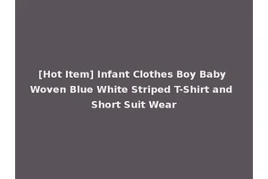 [Hot Item] Infant Clothes Boy Baby Woven Blue White Striped T-Shirt and Short Suit Wear