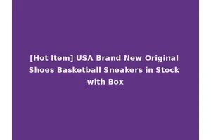 [Hot Item] USA Brand New Original Shoes Basketball Sneakers in Stock with Box