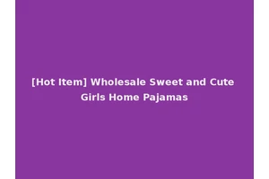 [Hot Item] Wholesale Sweet and Cute Girls Home Pajamas