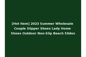 [Hot Item] 2023 Summer Wholesale Couple Slipper Shoes Lady Home Shoes Outdoor Non-Slip Beach Slides