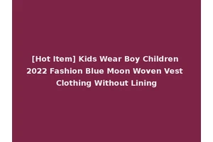[Hot Item] Kids Wear Boy Children 2022 Fashion Blue Moon Woven Vest Clothing Without Lining