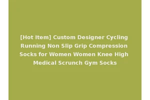 [Hot Item] Custom Designer Cycling Running Non Slip Grip Compression Socks for Women Women Knee High Medical Scrunch Gym Socks