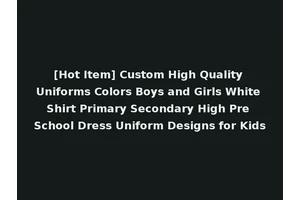 [Hot Item] Custom High Quality Uniforms Colors Boys and Girls White Shirt Primary Secondary High Pre School Dress Uniform Designs for Kids