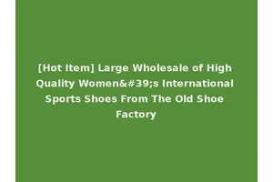 [Hot Item] Large Wholesale of High Quality Women's International Sports Shoes From The Old Shoe Factory