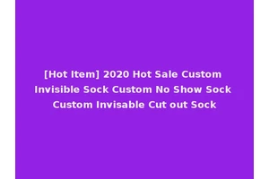 [Hot Item] 2020 Hot Sale Custom Invisible Sock Custom No Show Sock Custom Invisable Cut out Sock