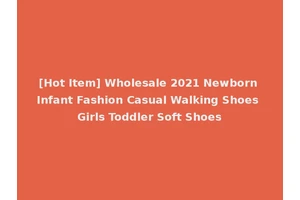 [Hot Item] Wholesale 2021 Newborn Infant Fashion Casual Walking Shoes Girls Toddler Soft Shoes