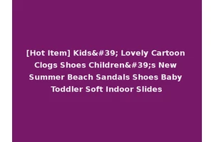 [Hot Item] Kids' Lovely Cartoon Clogs Shoes Children's New Summer Beach Sandals Shoes Baby Toddler Soft Indoor Slides