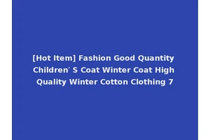 [Hot Item] Fashion Good Quantity Children′ S Coat Winter Coat High Quality Winter Cotton Clothing 7