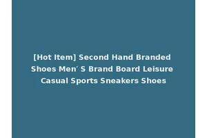 [Hot Item] Second Hand Branded Shoes Men′ S Brand Board Leisure Casual Sports Sneakers Shoes