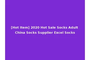 [Hot Item] 2020 Hot Sale Socks Adult China Socks Supplier Excel Socks
