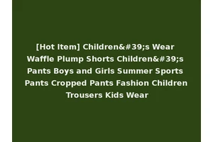 [Hot Item] Children's Wear Waffle Plump Shorts Children's Pants Boys and Girls Summer Sports Pants Cropped Pants Fashion Children Trousers Kids Wear