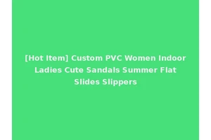 [Hot Item] Custom PVC Women Indoor Ladies Cute Sandals Summer Flat Slides Slippers