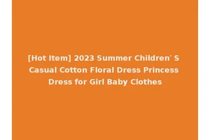 [Hot Item] 2023 Summer Children′ S Casual Cotton Floral Dress Princess Dress for Girl Baby Clothes