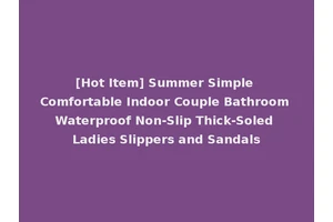 [Hot Item] Summer Simple Comfortable Indoor Couple Bathroom Waterproof Non-Slip Thick-Soled Ladies Slippers and Sandals