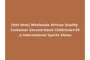 [Hot Item] Wholesale African Quality Container Second-Hand Children's International Sports Shoes