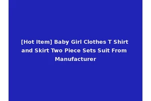 [Hot Item] Baby Girl Clothes T Shirt and Skirt Two Piece Sets Suit From Manufacturer