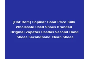 [Hot Item] Popular Good Price Bulk Wholesale Used Shoes Branded Original Zapatos Usados Second Hand Shoes Secondhand Clean Shoes