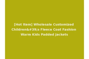 [Hot Item] Wholesale Customized Children's Fleece Coat Fashion Warm Kids Padded Jackets
