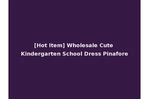 [Hot Item] Wholesale Cute Kindergarten School Dress Pinafore