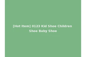 [Hot Item] 0123 Kid Shoe Children Shoe Baby Shoe
