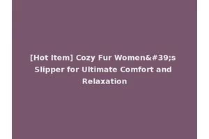 [Hot Item] Cozy Fur Women's Slipper for Ultimate Comfort and Relaxation