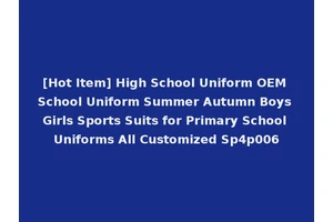 [Hot Item] High School Uniform OEM School Uniform Summer Autumn Boys Girls Sports Suits for Primary School Uniforms All Customized Sp4p006