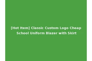 [Hot Item] Classic Custom Logo Cheap School Uniform Blazer with Skirt