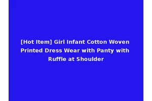 [Hot Item] Girl Infant Cotton Woven Printed Dress Wear with Panty with Ruffle at Shoulder